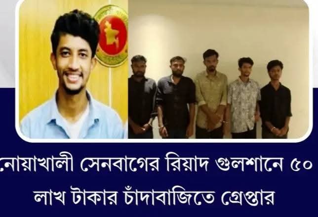 নোয়াখালী সেনবাগের রিয়াদ গুলশানে ১ কোটি ১০ লাখ টাকার চাঁদাবাজিতে গ্রেপ্তার
